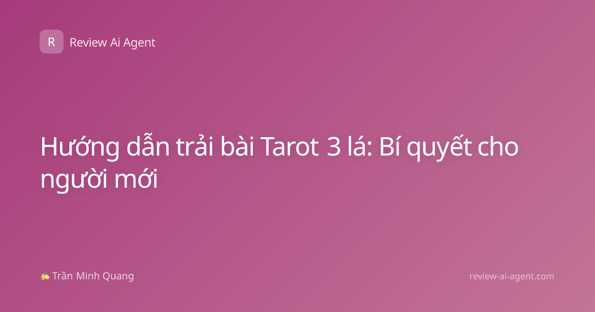 Hướng dẫn trải bài Tarot 3 lá: Bí quyết cho người mới