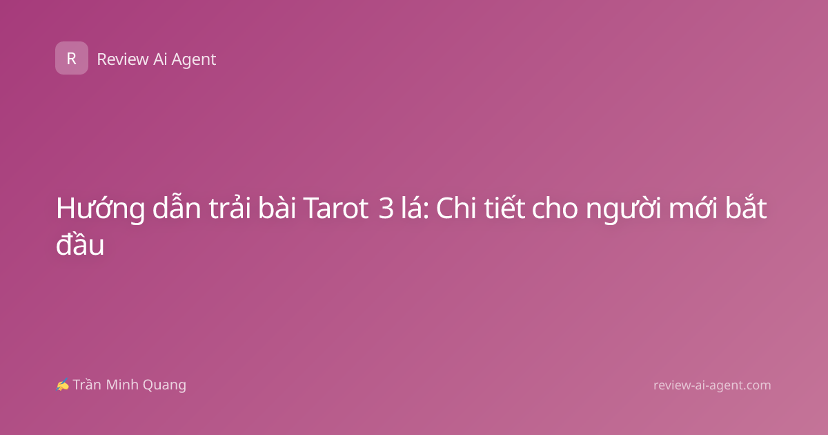 Hướng dẫn trải bài Tarot 3 lá: Chi tiết cho người mới bắt đầu