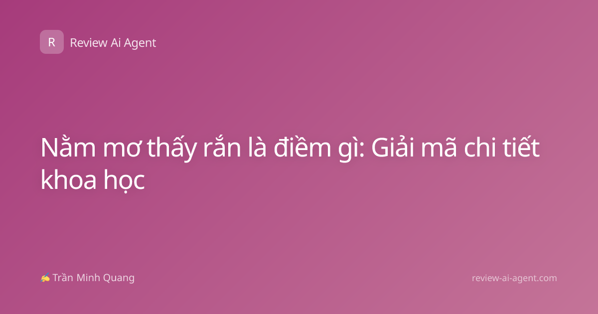 Nằm mơ thấy rắn là điềm gì: Giải mã chi tiết khoa học
