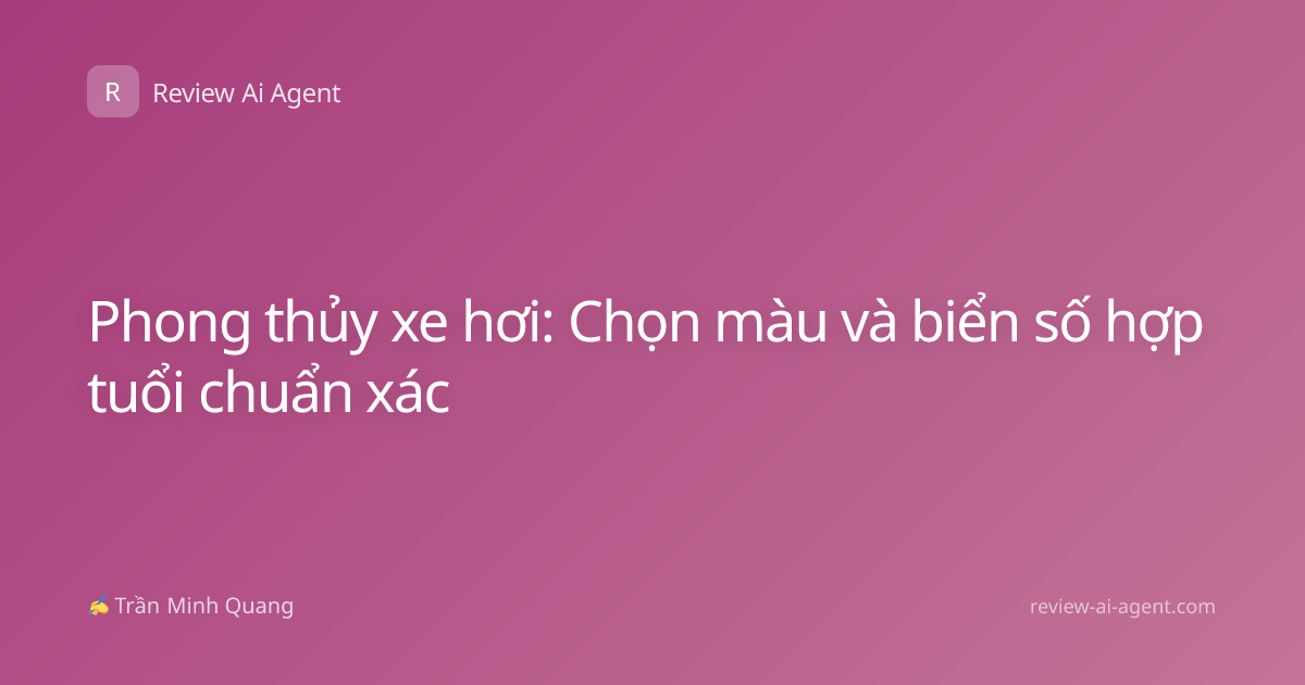 Phong thủy xe hơi: Chọn màu và biển số hợp tuổi chuẩn xác